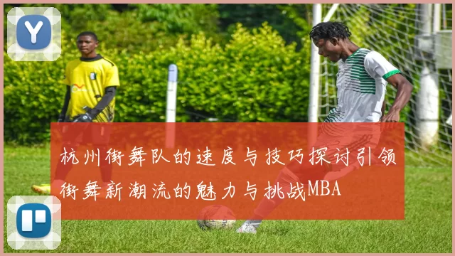 杭州街舞队的速度与技巧探讨引领街舞新潮流的魅力与挑战MBA
