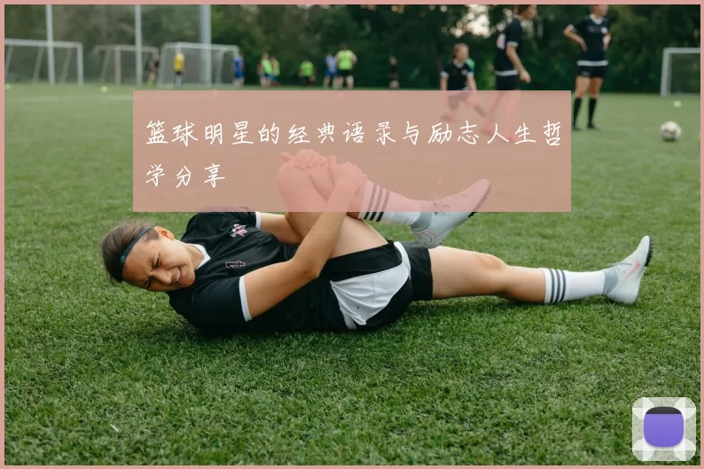 篮球明星的经典语录与励志人生哲学分享